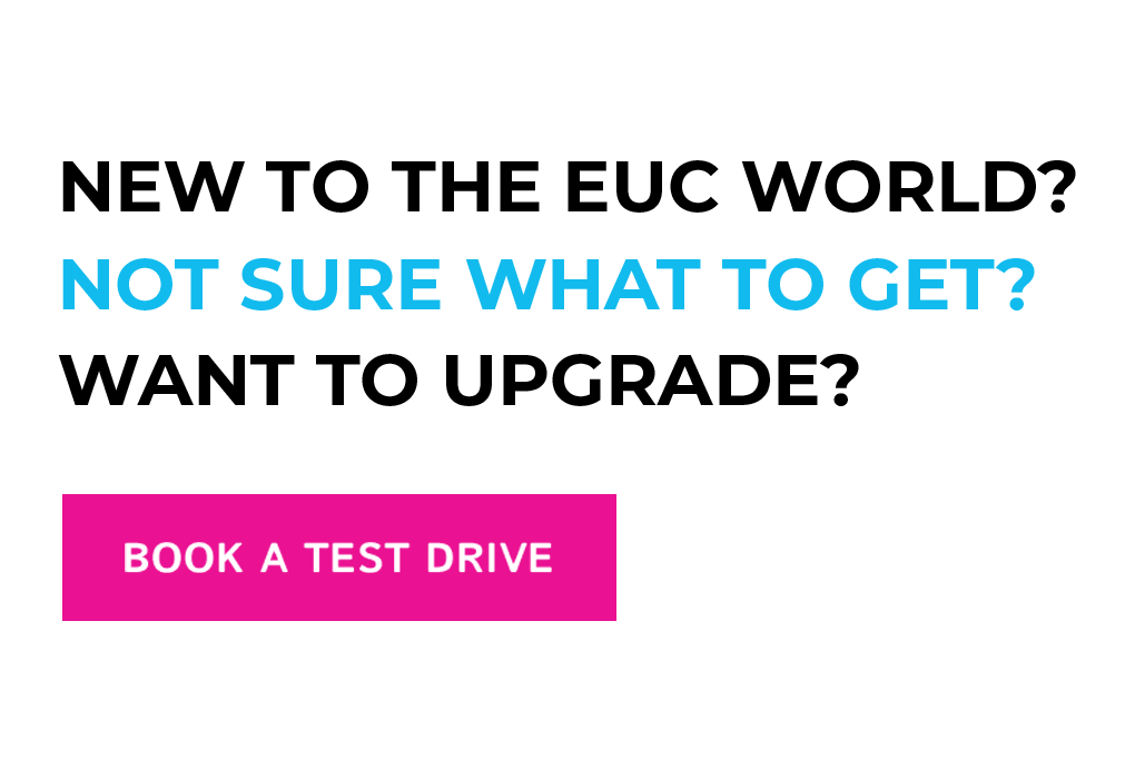 New to the EUC world? Not sure what to get? Want to Upgrade? Book a Test Drive